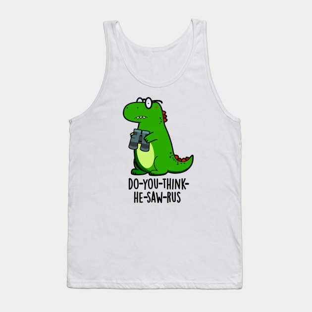 Do-you-think-he-saw-rus Cute Dinosaur Pun Tank Top by punnybone